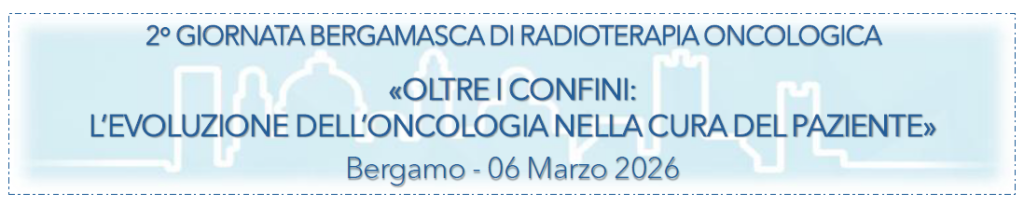 2ª GIORNATA BERGAMASCA DI RADIOTERAPIA ONCOLOGICA – Oltre i Confini: l’Evoluzione dell’Oncologia nella Cura del Paziente